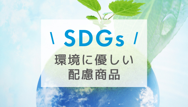 【SDGs】持続可能な未来の為に環境に優しい配慮商品を取り入れてみませんか？